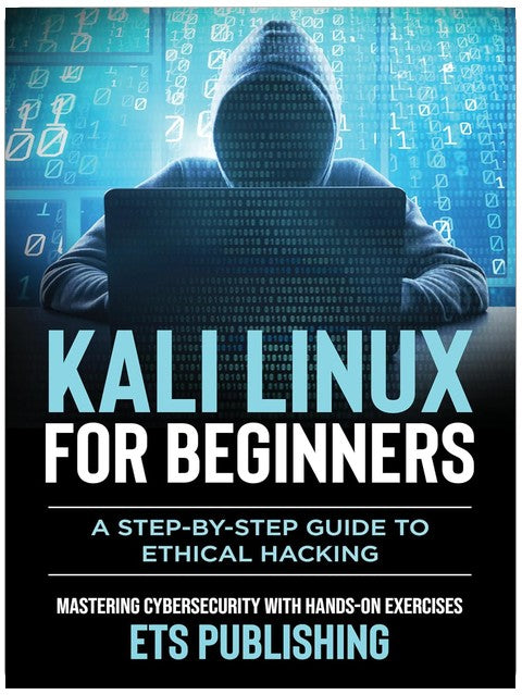 Kali Linux for Beginners, A step-by-step Guide to Ethical Hacking: Mastering Cybersecurity with Hands-On Exercises