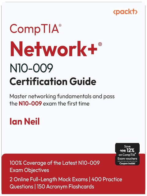 CompTIA® Network+® N10-009 Certification Guide: Master networking fundamentals and pass the N10-009 exam the first time