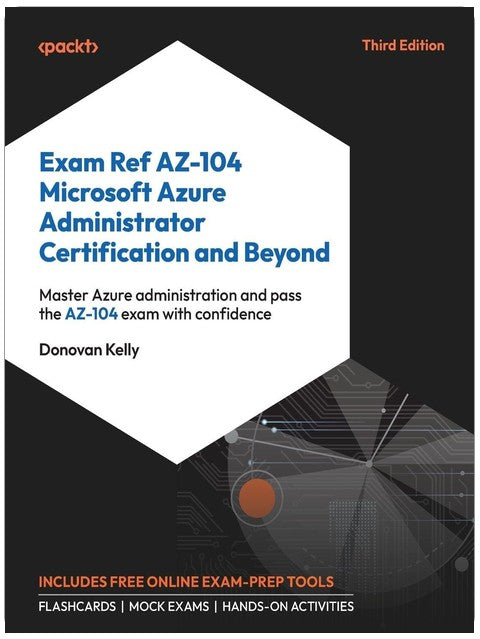 Exam Ref AZ-104 Microsoft Azure Administrator Certification and Beyond: Master Azure administration and pass the AZ-104 exam with confidence