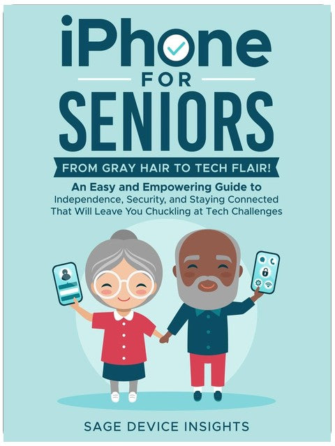 iPhone for Seniors: From Gray Hair to Tech Flair!: An Easy and Empowering Guide to Independence, Security, and Staying Connected That Will Leave You Chuckling at Tech Challenges