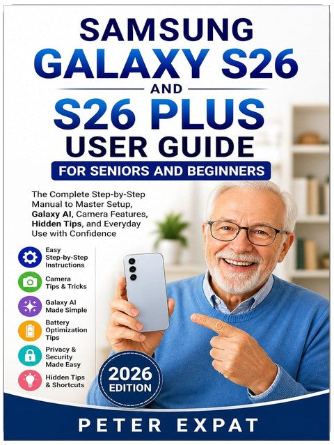 Samsung Galaxy S26 and S26 Plus User Guide for Seniors and Beginners: The Complete Step-by-Step Manual to Master Setup, Galaxy AI, Camera Features, Hidden Tips, and Everyday Use with Confidence