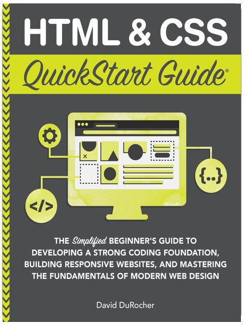 HTML and CSS QuickStart Guide: The Simplified Beginners Guide to Developing a Strong Coding Foundation, Building Responsive Websites, and Mastering ... (Coding & Programming - QuickStart Guides)