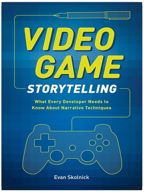 Video Game Storytelling: What Every Developer Needs to Know about Narrative Techniques