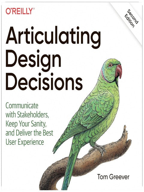 Articulating Design Decisions: Communicate with Stakeholders, Keep Your Sanity, and Deliver the Best User Experience