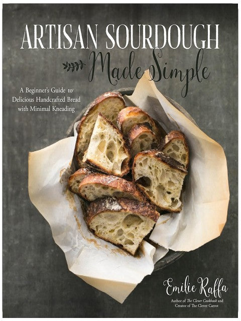 Artisan Sourdough Made Simple: A Beginner's Guide to Delicious Handcrafted Bread with Minimal Kneading