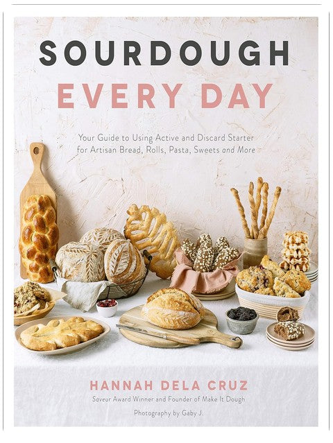 Sourdough Every Day: Your Guide to Using Active and Discard Starter for Artisan Bread, Rolls, Pasta, Sweets and More