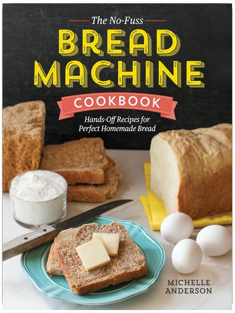 The No-Fuss Bread Machine Cookbook: Hands-Off Recipes for Perfect Homemade Bread