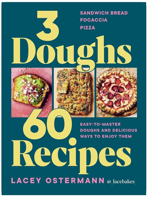 3 Doughs, 60 Recipes: Focaccia, Pizza, Sandwich Bread – Easy-to-master Doughs and Delicious Ways to Enjoy Them