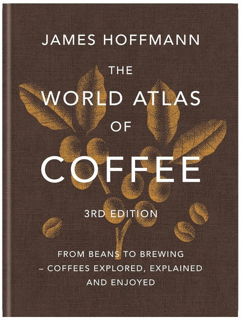 The World Atlas of Coffee 3rd edition: From beans to brewing – coffees explored, explained and enjoyed