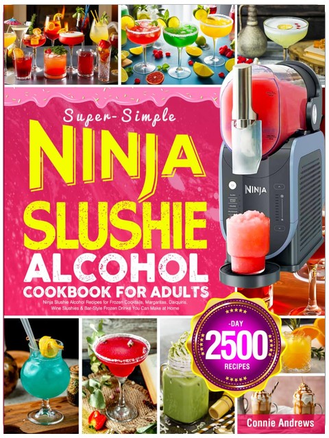 Super-Simple Ninja Slushie Alcohol Cookbook for Adults: Ninja Slushie Alcohol Recipes for Frozen Cocktails, Margaritas, Daiquiris, Wine Slushies & Bar-Style Frozen Drinks You Can Make at Home
