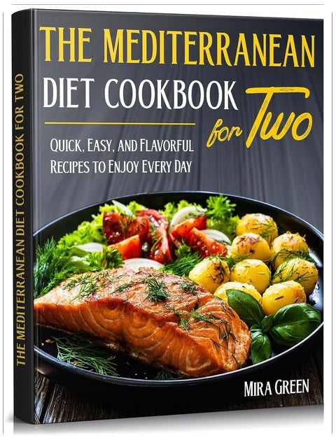 The Mediterranean Diet Cookbook For Two: Quick, Easy, and Flavorful Recipes to Enjoy Every Day