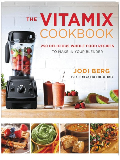 The Vitamix Cookbook: Whole-Foods Blender Recipes for Smoothies, Soups, Sauces, and Meals Using Your Vitamix