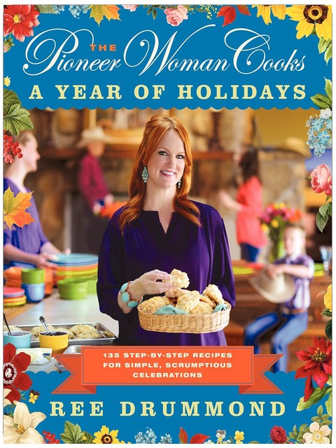 The Pioneer Woman Cooks―A Year of Holidays: 112 Fast and Fabulous Recipes for Slightly Impatient Home Cooks – New York Times Bestselling Quick and Easy Comfort Food Cookbook