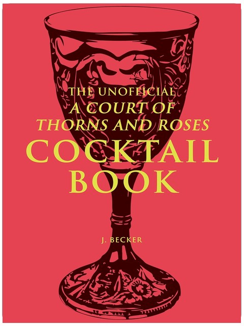 The Unofficial A Court of Thorns and Roses Cocktail Book