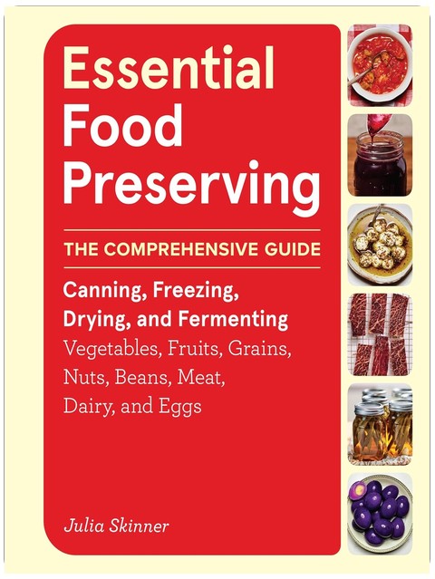 Essential Food Preserving: The Comprehensive Guide to Canning, Freezing, Drying, and Fermenting Vegetables, Fruits, Grains, Nuts, Beans, Meat, Dairy, and Eggs