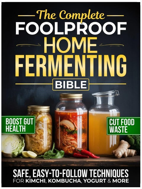 The Complete Foolproof Home Fermenting Bible: Delicious Ferments Made Simple with Safe, Easy-to-Follow Techniques for Kimchi, Kombucha, Yogurt & More | Boost Gut Health, Save Money & Cut Food Waste