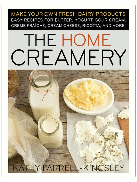 The Home Creamery: Make Your Own Fresh Dairy Products; Easy Recipes for Butter, Yogurt, Sour Cream, Creme Fraiche, Cream Cheese, Ricotta, and More!
