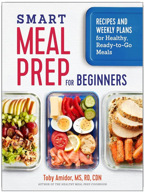 Smart Meal Prep for Beginners: Recipes and Weekly Plans for Healthy, Ready-to-Go Meals