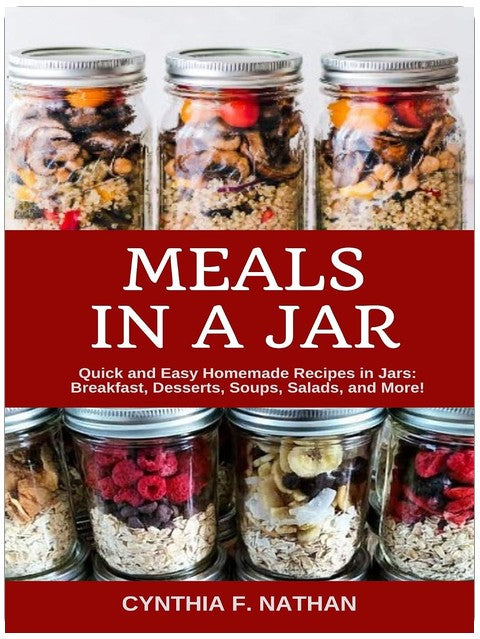 Meals in a Jar: Quick and Easy Homemade Recipes in Jars: Breakfast, Desserts, Soups, Salads, and More!