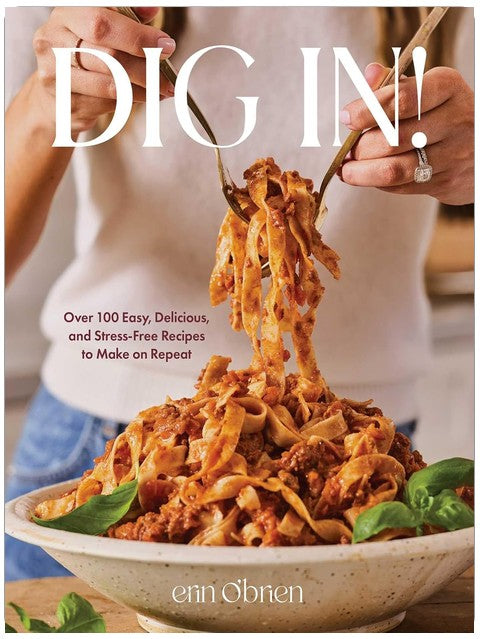 Dig In!: Over 100 Easy, Delicious, and Stress-Free Recipes to Make on Repeat (A Cookbook)