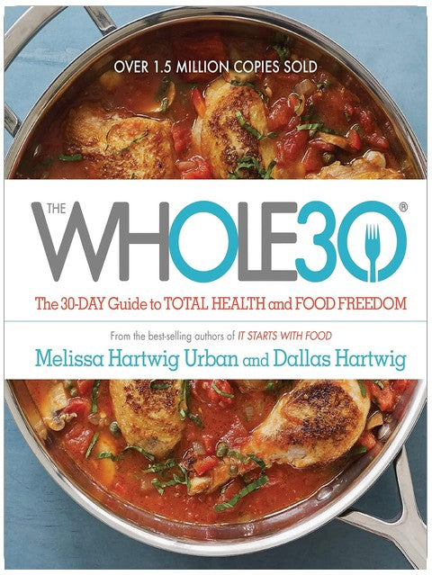 The Whole30: The 30-Day Guide to Total Health and Food Freedom ― A #1 NYT Bestselling Diet Book with Over 100 Simple Recipes