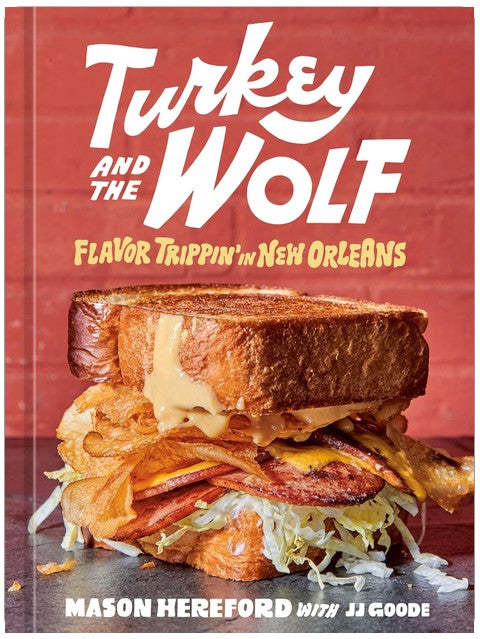 Turkey and the Wolf: Flavor Trippin' in New Orleans [A Cookbook]
