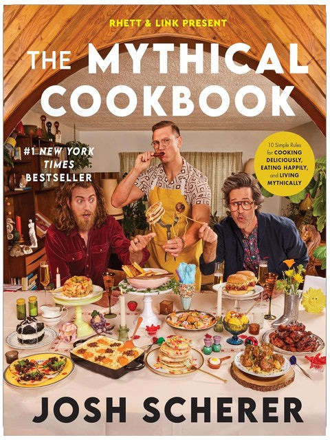 Rhett & Link Present: The Mythical Cookbook: 10 Simple Rules for Cooking Deliciously, Eating Happily, and Living Mythically – A Hilarious Recipe Collection from the Hit Web Series