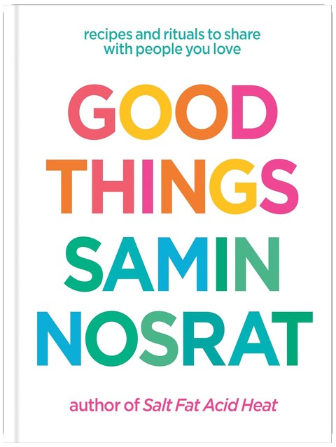 Good Things: Recipes and Rituals to Share with People You Love: A Cookbook