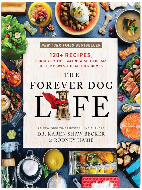 The Forever Dog Life: 120+ Recipes, Longevity Tips, and New Science for Better Bowls and Healthier Homes ― A Natural Dog Care Guide