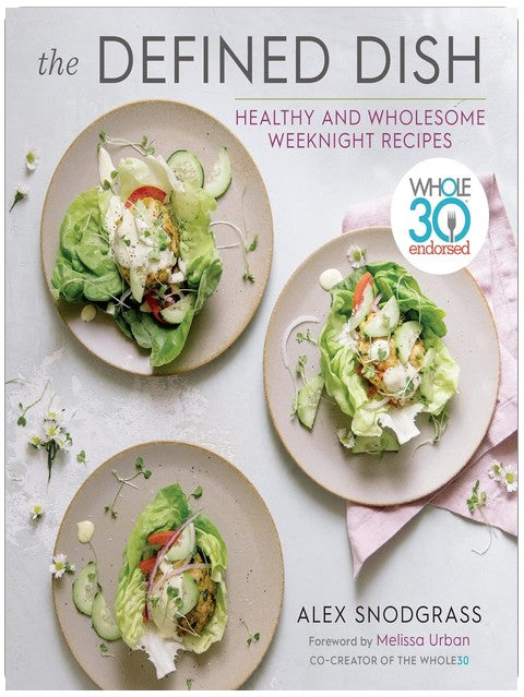 The Defined Dish: Whole30 Endorsed, Healthy and Wholesome Weeknight Recipes ― A NYT Bestselling Cookbook of Easy Gluten-Free and Paleo Meals (A Defined Dish Book, 1)