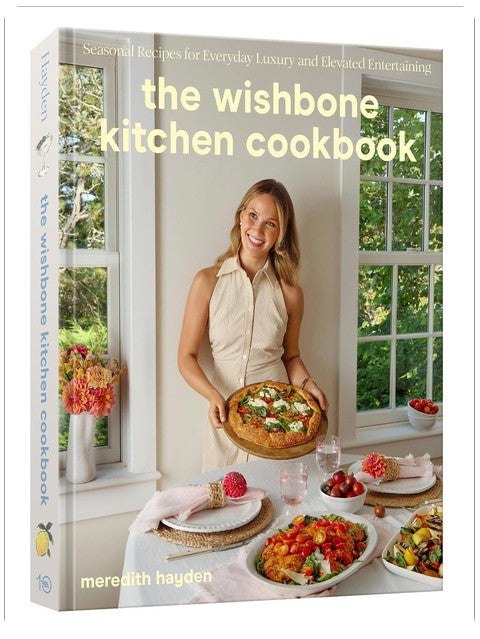 The Wishbone Kitchen Cookbook: Seasonal Recipes for Everyday Luxury and Elevated Entertaining