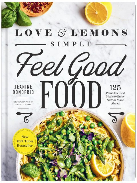 Love and Lemons Simple Feel Good Food: 125 Plant-Focused Meals to Enjoy Now or Make Ahead: A Cookbook