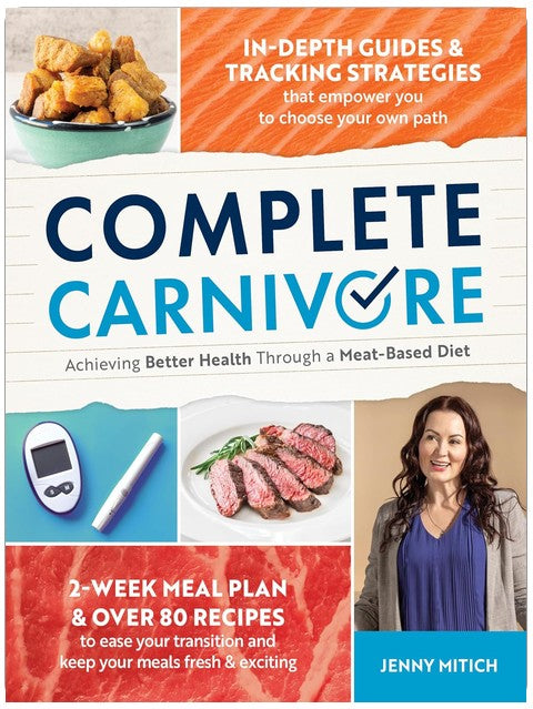 Complete Carnivore: Achieving Better Health Through a Meat-Based Diet