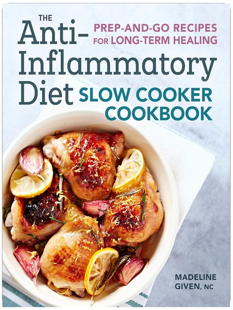 The Anti-Inflammatory Diet Slow Cooker Cookbook: Prep-and-Go Recipes for Long-Term Healing