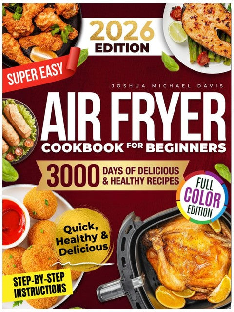 Super Easy Air Fryer Cookbook for Beginners: Quick, Simple, and Irresistibly Delicious Recipes to Save Time, Eat Healthy, and Impress Your Loved Ones Every Day!
