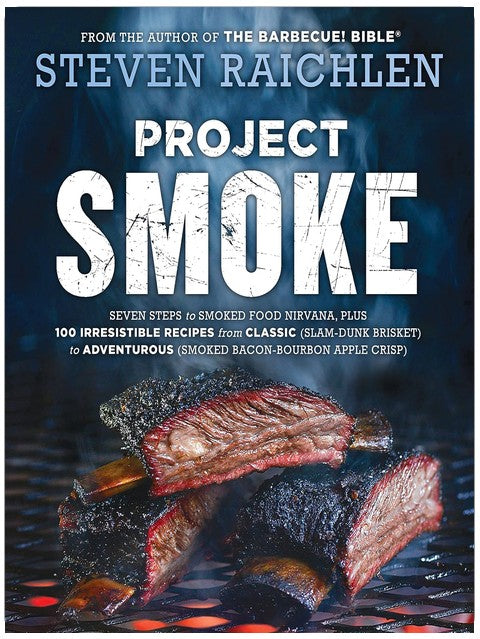 Project Smoke: Seven Steps to Smoked Food Nirvana, Plus 100 Irresistible Recipes from Classic (Slam-Dunk Brisket) to Adventurous (Smoked Bacon-Bourbon ... (Steven Raichlen Barbecue Bible Cookbooks)