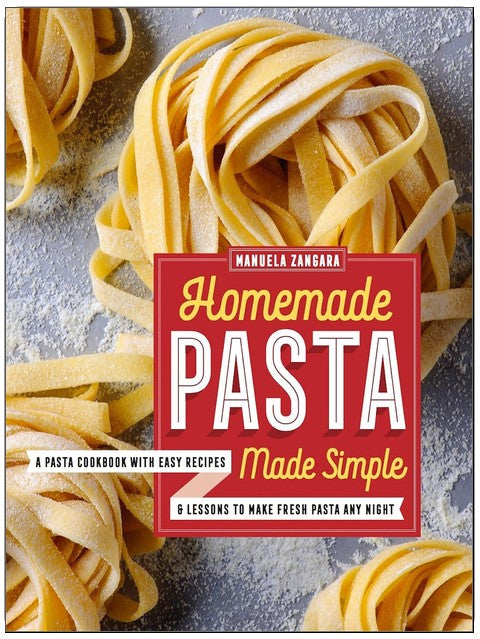 Homemade Pasta Made Simple: A Pasta Cookbook with Easy Recipes & Lessons to Make Fresh Pasta Any Night