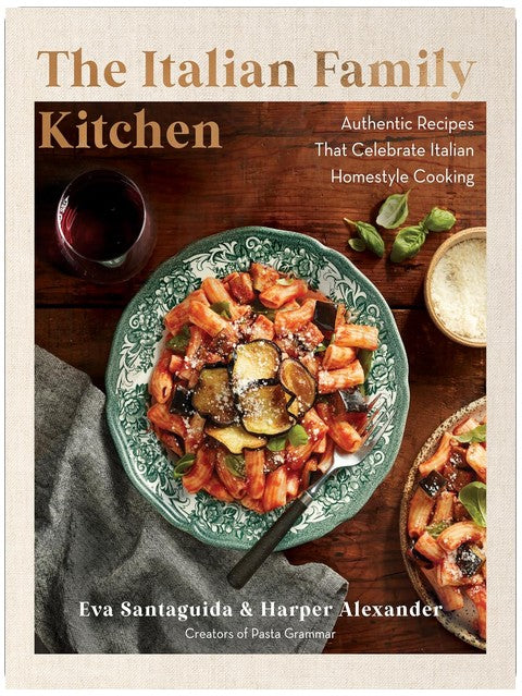 The Italian Family Kitchen: Authentic Recipes That Celebrate Homestyle Italian Cooking