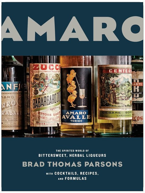 Amaro: The Spirited World of Bittersweet, Herbal Liqueurs, with Cocktails, Recipes, andFormulas