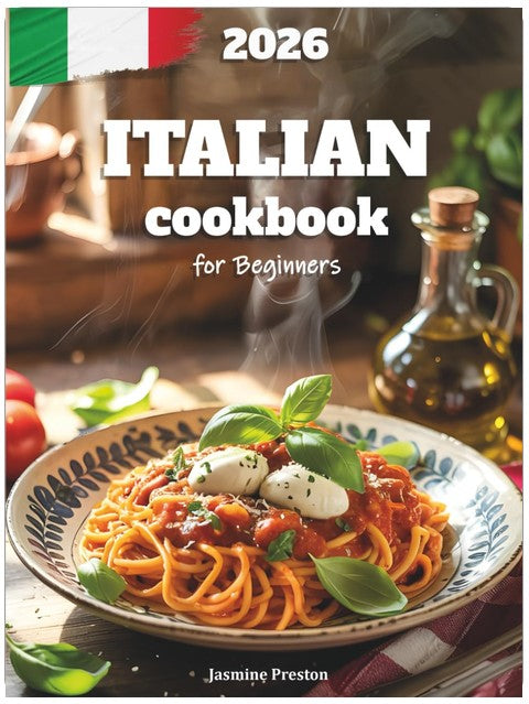 Italian Cookbook for Beginners: Authentic and Easy Italian Recipes for Everyday Cooking – Step-by-Step Guide to Classic Dishes, Pasta, Pizza, and ... & Delicious Home Meals for the Whole Family