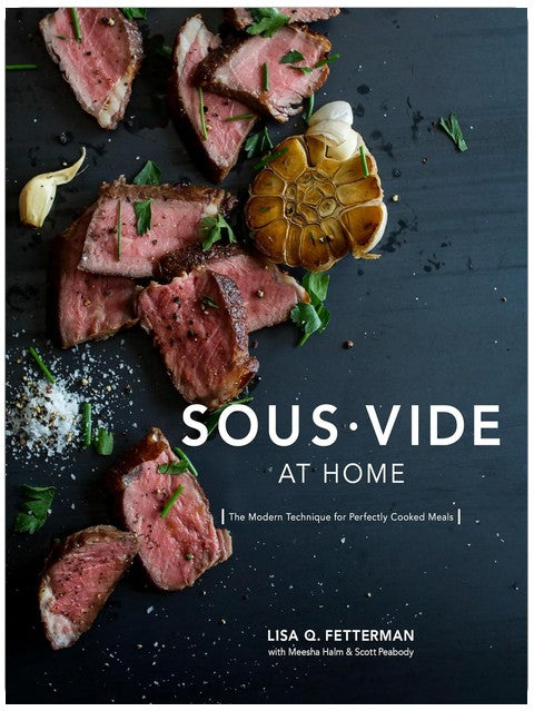 Sous Vide at Home: The Modern Technique for Perfectly Cooked Meals [A Cookbook]