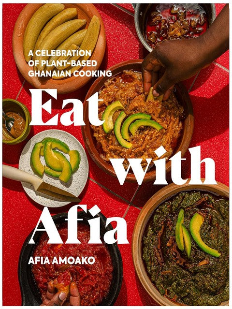 Eat with Afia: A Celebration of Plant-Based Ghanaian Cooking