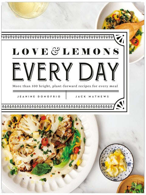 Love and Lemons Every Day: More than 100 Bright, Plant-Forward Recipes for Every Meal: A Cookbook