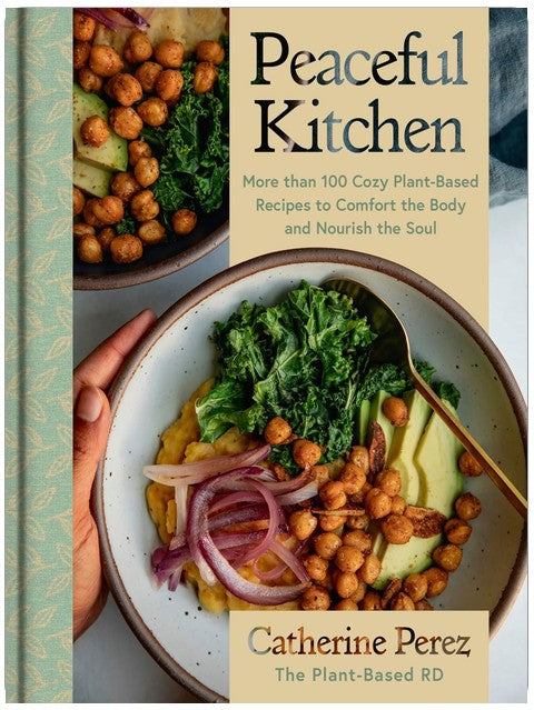 Peaceful Kitchen: More than 100 Cozy Plant-Based Recipes to Comfort the Body and Nourish the Soul ― A NYT Bestselling Vegan Cookbook by @plantbasedrd