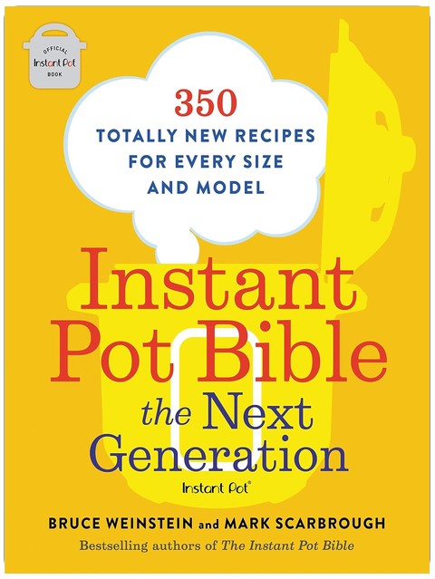 Instant Pot Bible: The Next Generation: 350 Totally New Recipes for Every Size and Model