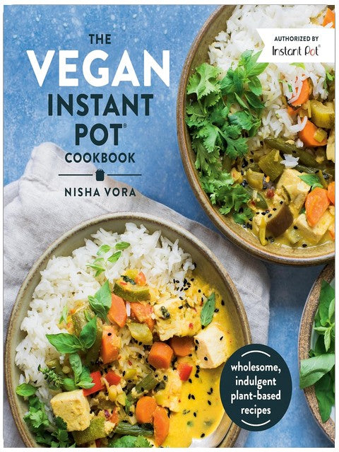 The Vegan Instant Pot Cookbook: Wholesome, Indulgent Plant-Based Recipes