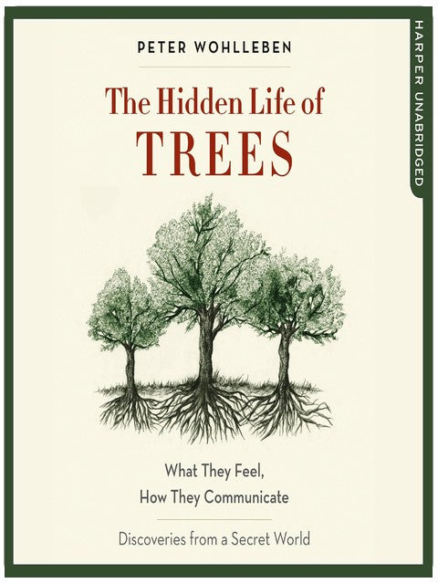 The Hidden Life of Trees: What They Feel, How They Communicate - Discoveries from a Secret World