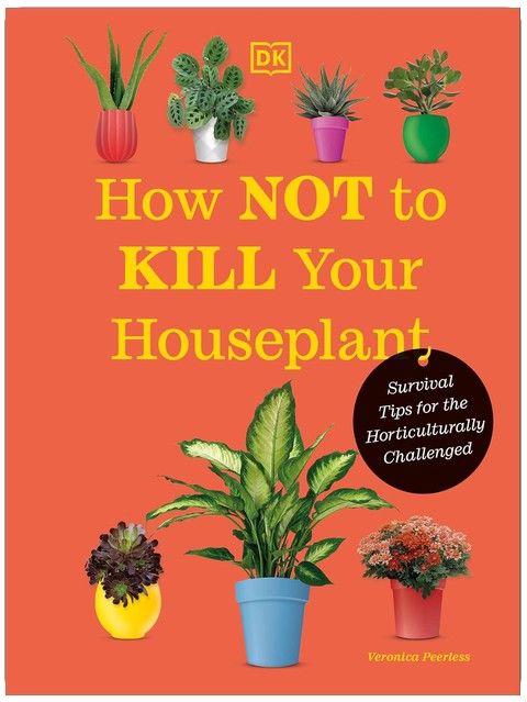 How Not to Kill Your Houseplant New Edition: Survival Tips for the Horticulturally Challenged