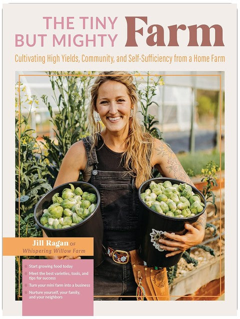 The Tiny But Mighty Farm: Cultivating High Yields, Community, and Self-Sufficiency from a Home Farm - Start growing food today - Meet the best ... yourself, your family, and your neighbors