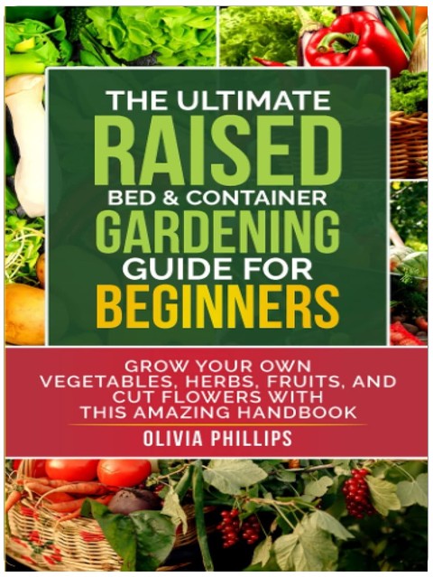 The Ultimate Raised Bed & Container Gardening Guide For Beginners: Grow Your Own Vegetables, Herbs, Fruits, and Cut Flowers with this Amazing Handbook ... Family, Fertility, and Maternal Wellness)